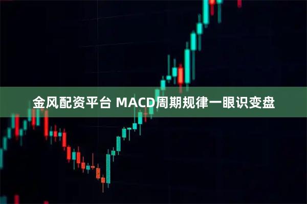 金风配资平台 MACD周期规律一眼识变盘